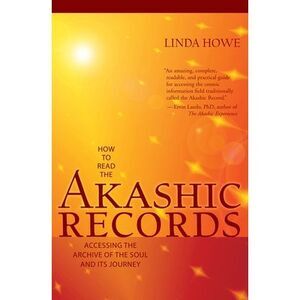 How to Read the Akashic Records: Accessing the Archive of the Soul and Its Journ